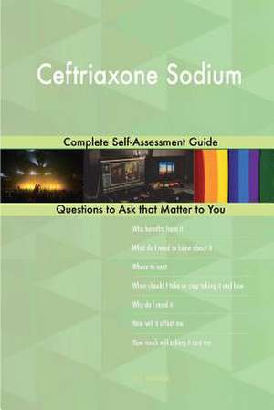 Ceftriaxone Sodium; Complete Self-Assessment Guide de Blokdijk, G. J.