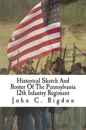 Historical Sketch and Roster of the Pennsylvania 12th Infantry Regiment de John C. Rigdon