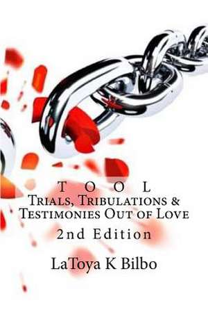 T O O L (Trials, Tribulations & Testimonies Out of Love) - Revised Edition de Latoya K. Bilbo