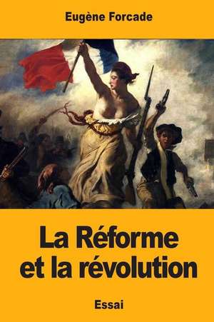 La Reforme Et La Revolution de Eugene Forcade