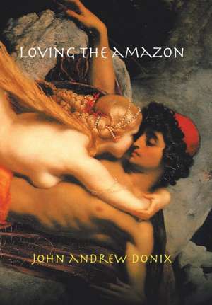 Loving the Amazon de John Andrew Donix