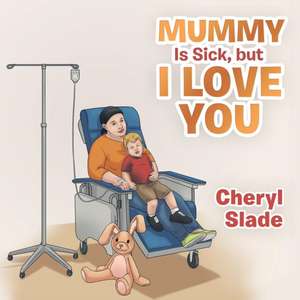 Mummy Is Sick, but I Love You de Cheryl Slade