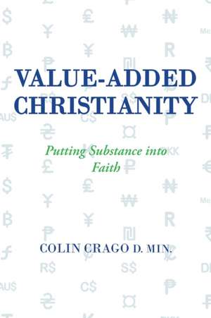 Value-Added Christianity de Colin Crago D. Min.