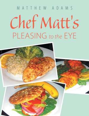 Chef Matt'S Pleasing to the Eye de Matthew Adams