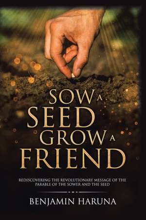 Sow a Seed Grow a Friend de Benjamin Haruna