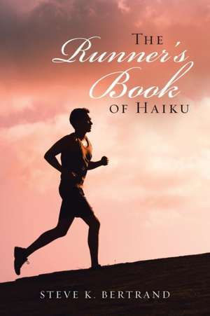 The Runner'S Book of Haiku de Steve K. Bertrand