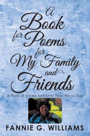 A Book of Poems for My Family and Friends de Fannie G Williams