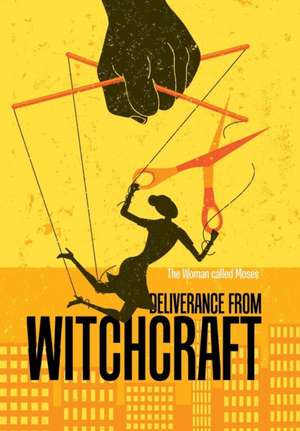 Deliverance from Witchcraft de The Woman Called Moses