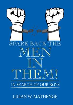 Spark Back the Men in Them! de Lilian W. Mathenge