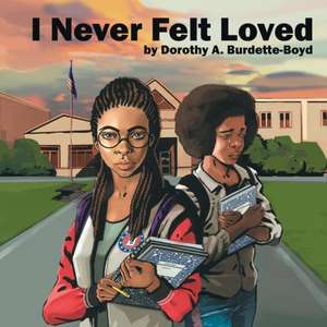 I Never Felt Loved de Dorothy A. Burdette-Boyd