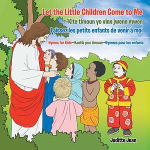 Let the Little Children Come to Me-Kite Timoun Yo Vinn Jwenn Mwen-Laissez Les Petits Enfants De Venir À Moi de Juditte Jean