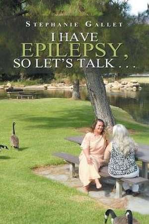 I Have Epilepsy, so Let's Talk . . . de Stephanie Gallet