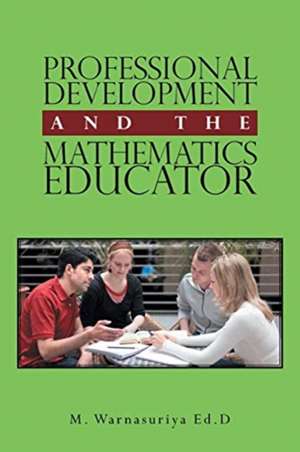 Professional Development and the Mathematics Educator de M. Warnasuriya Ed. D
