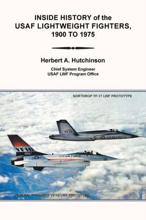 Inside History of the Usaf Lightweight Fighters, 1900 to 1975 de Herbert A. Hutchinson