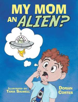 My Mom an Alien? de Dorian Cortes