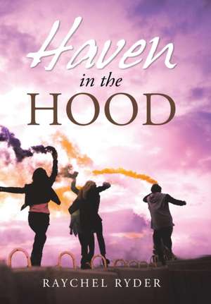 Haven in the Hood de Raychel Ryder