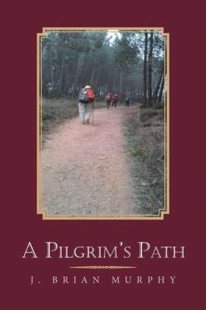 A Pilgrim's Path de J. Brian Murphy