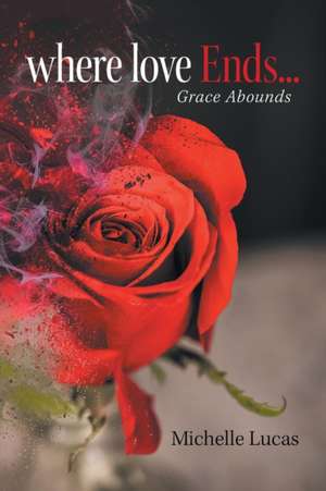Where Love Ends . . . de Michelle Lucas