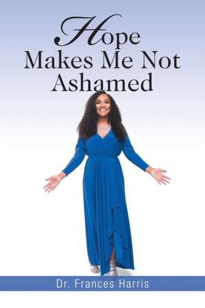 Hope Makes Me Not Ashamed de Frances Harris