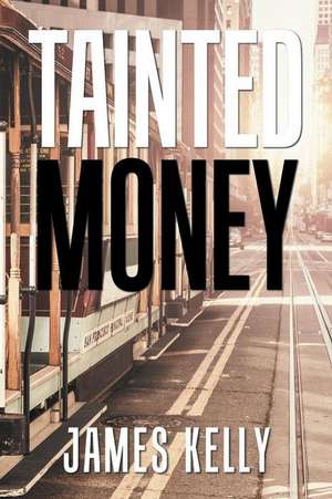 Tainted Money de James Kelly