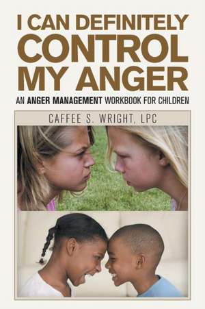 I Can Definitely Control My Anger de Caffee S. Wright Lpc