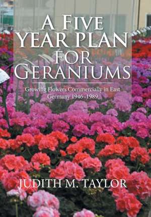 A Five Year Plan for Geraniums de Judith M. Taylor