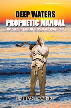 Deep Waters Prophetic Manual de Ushuan Lambert