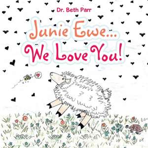 Junie Ewe... We Love You! de Beth Parr