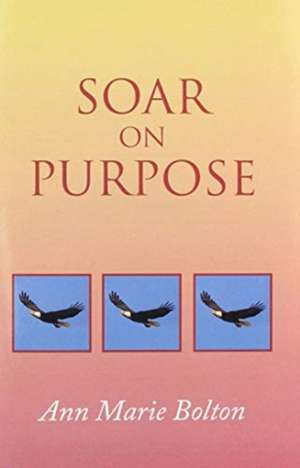 Soar on Purpose de Ann Marie Bolton