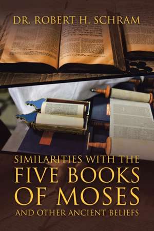 Similarities with the Five Books of Moses and Other Ancient Beliefs de Robert H. Schram