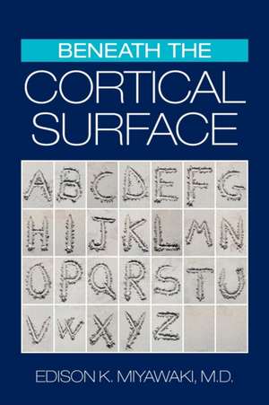 Beneath the Cortical Surface de Edison K. Miyawaki M. D.