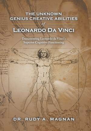 The Unknown Genius Creative Abilities of Leonardo Da Vinci de Rudy A. Magnan