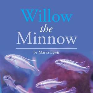 Willow the Minnow de Marva Lewis