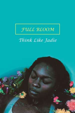 Full Bloom de Think Like Jadie
