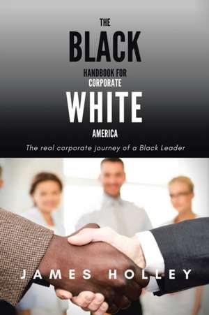 The Black Handbook for Corporate White America de James Holley