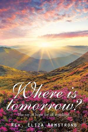 Where Is Tomorrow? de Rev. Eliza Armstrong