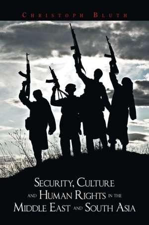 Security, Culture and Human Rights in the Middle East and South Asia de Christoph Bluth