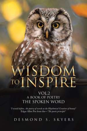 Wisdom to Inspire Vol.2 a Book of Poetry the Spoken Word de Desmond S. Skyers