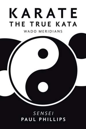 Karate the True Kata de Paul Phillips