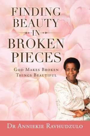 Finding Beauty in Broken Pieces de Anniekie Ravhudzulo