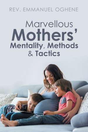 Marvellous Mothers' Mentality, Methods & Tactics de Rev. Emmanuel Oghene