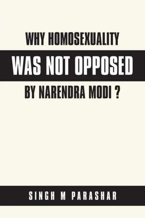 Why Homosexuality Was Not Opposed by Narendra Modi ? de Singh M Parashar