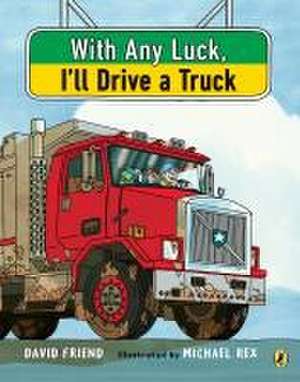 With Any Luck I'll Drive a Truck de David Friend