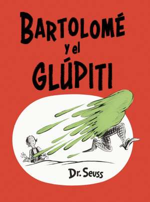 Bartolomé Y El Glúpiti (Bartholomew and the Oobleck Spanish Edition) de Seuss