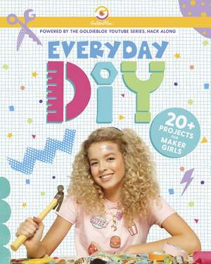 Everyday Diy: 20+ Projects for Maker Girls (Goldieblox) de Courtney Carbone