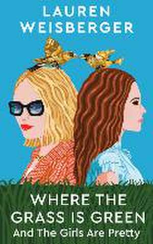 Where the Grass Is Green and the Girls Are Pretty de Lauren Weisberger