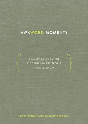 Awkword Moments: A Lively Guide to the 100 Terms Smart People Should Know de Ross Petras