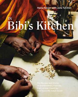 In Bibi's Kitchen: The Recipes and Stories of Grandmothers from the Eight African Countries That Touch the Indian Ocean [A Cookbook] de Hawa Hassan