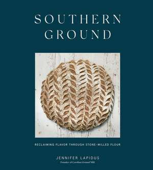 Southern Ground: Reclaiming Flavor Through Stone-Milled Flour [A Baking Book] de Jennifer Lapidus