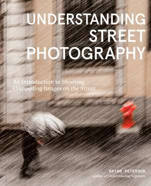 Understanding Street Photography – An Introduction to Shooting Compelling Images on the Street de Bryan Peterson